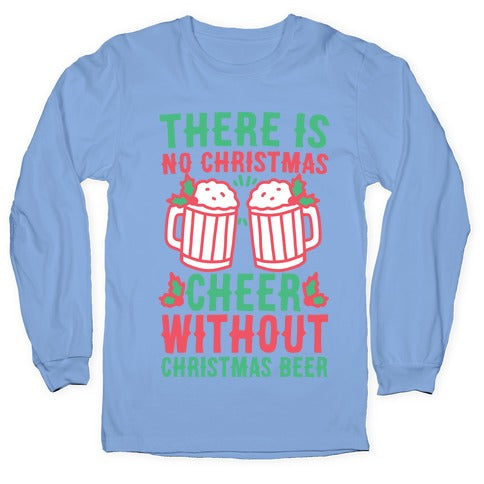 There is No Christmas Cheer Without Christmas Beer Longsleeve Tee